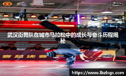 武汉街舞队在城市马拉松中的成长与奋斗历程揭秘