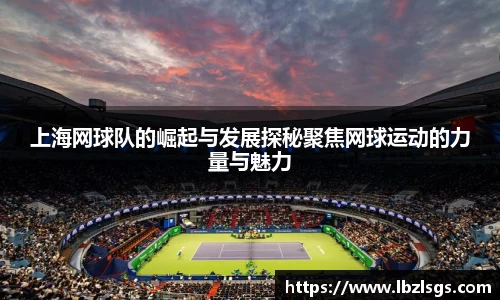 上海网球队的崛起与发展探秘聚焦网球运动的力量与魅力
