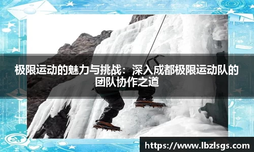 极限运动的魅力与挑战：深入成都极限运动队的团队协作之道