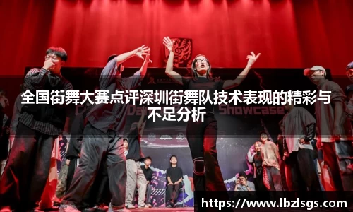 全国街舞大赛点评深圳街舞队技术表现的精彩与不足分析