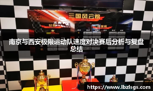 南京与西安极限运动队速度对决赛后分析与复盘总结