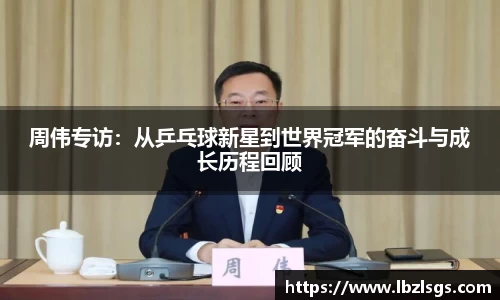 周伟专访：从乒乓球新星到世界冠军的奋斗与成长历程回顾
