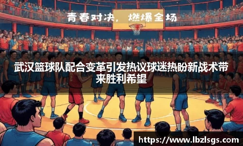 武汉篮球队配合变革引发热议球迷热盼新战术带来胜利希望