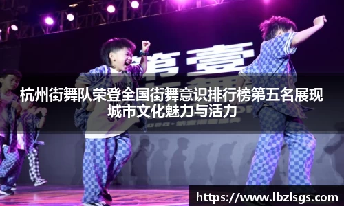 杭州街舞队荣登全国街舞意识排行榜第五名展现城市文化魅力与活力
