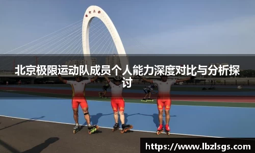 北京极限运动队成员个人能力深度对比与分析探讨