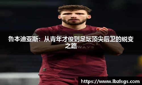 鲁本迪亚斯：从青年才俊到足坛顶尖后卫的蜕变之路